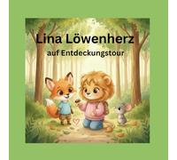 Lina Löwenherz auf Entdeckungstour: Eine Mutmachgeschichte über Staunen, Freundschaft und kleine Abenteuer in der großen Welt (Lina Löwenherz - Mut wächst leise)