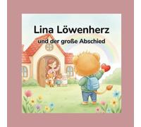 Lina Löwenherz und der große Abschied: Eine Mutmachgeschichte über Loslassen, Erinnerungen und den Mut zum Neubeginn (Lina Löwenherz - Mut wächst leise)