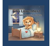 Lina Löwenherz und die kleine Angst im Dunkeln: Eine Mutmachgeschichte über Geborgenheit, Vertrauen und das Licht im Inneren (Lina Löwenherz - Mut wächst leise)