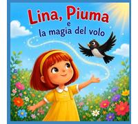 Lina, Piuma e la magia del volo (Lina e Piuma, le avventure di una bambina e del suo merlo)