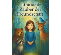 Lina und der Zauber der Freundschaft: Ein Kinderbuch über Mut, Zusammenhalt und wahre Freunde für Kinder ab 4 Jahren