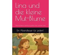 Lina und die kleine Mut-Blume: Wie ein kleiner Schritt ein großes Herz wachsen lässt