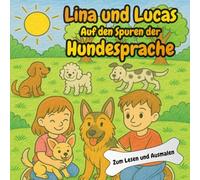 Lina und Lucas auf den Spuren der Hundesprache.: Spielerisch Hunde verstehen - mit Ausmalbildern und Geschichten. Fördert Kreativität und Verständnis ... und Achtsamkeit im Umgang mit Hunden.