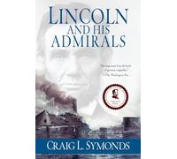 Lincoln and His Admirals: Abraham Lincoln, the U.S. Navy, and the Civil War