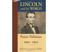 Lincoln and His World: Prairie Politician, 1834-1842