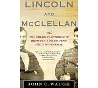 Lincoln and McClellan: The Troubled Partnership Between a President and His General