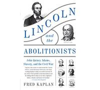 Lincoln and the Abolitionists: John Quincy Adams, Slavery, and the Civil War
