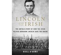Lincoln and the Irish: The Untold Story of How the Irish Helped Abraham Lincoln Save the Union