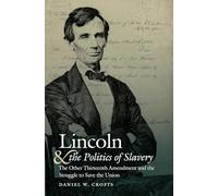 Lincoln and the Politics of Slavery: The Other Thirteenth Amendment and the Struggle to Save the Union (Civil War America)