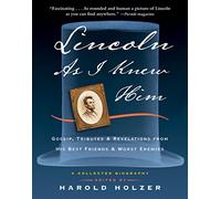 Lincoln as I Knew Him: Gossip, Tributes, and Revelations from His Best Friends and Worst Enemies