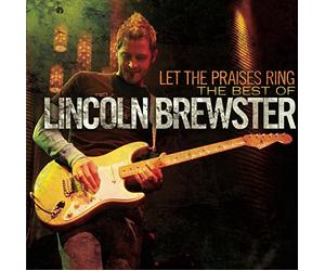 Lincoln Brewster - Let the Praises Ring: the Best