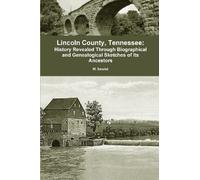 Lincoln County, Tennessee:: History Revealed Through Biographical and Genealogical Sketches of Its Ancestors