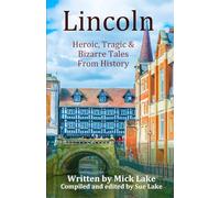 Lincoln: Heroic, Tragic & Bizarre Tales From History