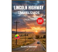 Lincoln Highway TRAVEL GUIDE 2026-2027: Discover Roadside Attractions, Local Eats, and Overnight Stops from New York to San Francisco