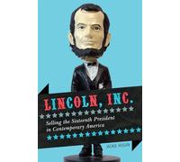 Lincoln, Inc.: Selling the Sixteenth President in Contemporary America (Rowman Littlefield)