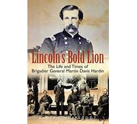 Lincoln’s Bold Lion: The Life and Times of Brigadier General Martin Davis Hardin
