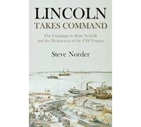 Lincoln Takes Command: The Campaign to Seize Norfolk and the Destruction of the CSS Virginia
