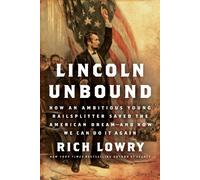Lincoln Unbound: How an Ambitious Young Railsplitter Saved the American Dream - and How We Can Do It Again