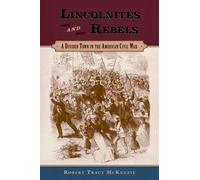Lincolnites and Rebels: A Divided Town in the American Civil War by Robert Tracy