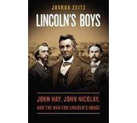Lincoln's Boys: John Hay, John Nicolay, and the War for Lincoln's Image