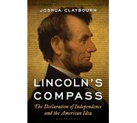 Lincolns Compass: The Declaration of Independence and the American Idea