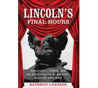 Lincoln's Final Hours: Conspiracy, Terror, and the Assassination of America's Greatest President