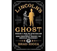 Lincoln's Ghost : Houdini's War on Spiritualism and the Dark Conspiracy Against the American Presidency
