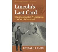 Lincoln's Last Card: The Emancipation Proclamation as a Case of Command (Landmark Presidential Decisions)