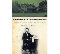Lincoln's Sanctuary: Abraham Lincoln and the Soldiers' Home by Matthew Pinsker (