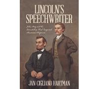 Lincoln's Speechwriter : John Hay and the Friendship That Inspired American Eloquence