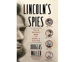 Lincoln's Spies: Their Secret War to Save a Nation