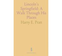 Lincoln's Springfield: A Walk Through His Places: Historic sites, museums, and memorials that shaped Abraham Lincoln's years in Illinois