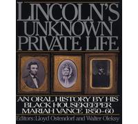 Lincoln's Unknown Private Life: An Oral History by His Black Housekeeper Mariah Vance 1850-1860