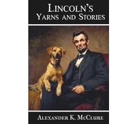Lincoln's Yarns and Stories: A Complete Collection of the Funny and Witty Anecdotes that made Abraham Lincoln Famous as America’s Greatest Story Teller
