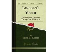 Lincoln's Youth: Indiana Years, Seven to Twenty-One, 1816-1830 (Classic Reprint)