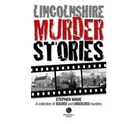 Lincolnshire Murder Stories: A Collection of Solved and Unsolved Murders