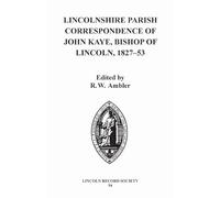 Lincolnshire Parish Correspondence of John Kaye, Bishop of Lincoln 1827-53 (Publications of the Lincoln Record Society)
