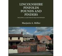 Lincolnshire Pinfolds, Pounds and Pinders: with a Gazetteer of Selected Pinfolds