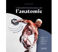 L'INCONTOURNABLE DE L'ANATOMIE: Comprendre le mouvement et le fonctionnement du corps par la physiologie