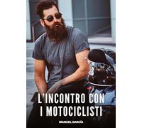 L'Incontro con i Motociclisti: Racconti Erotici Gay di Sesso Esplicito per Uomini Adulti