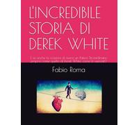 L'INCREDIBILE STORIA DI DEREK WHITE: E se anche tu scoprissi di avere un Potere straordinario proprio come quello di Derek White, come lo useresti?