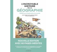 L'Incroyable Histoire de la géographie - 10 000 ans d'exploration du monde - Nouvelle édition