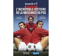 L'INCROYABLE HISTOIRE DE LA NAISSANCE DU PSG - ASSOCIE N°1: L'INCROYABLE HISTOIRE DE LA NAISSANCE DU PSG