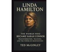 LINDA HAMILTON: The Woman Who Became Sarah Connor: Transformation, Training, and the Power of Reinvention