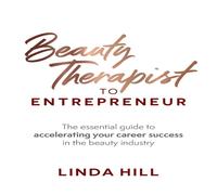 Linda Hill Beauty Therapist To Entrepreneur: The essential guide to Linda Hill Multicolor