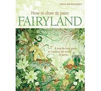 How to Draw and Paint Fairyland: A Step-by-Step Guide to Creating the World of Fairies