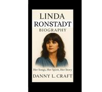 LINDA RONSTADT BIOGRAPHY: Her Songs, Her Spirit, Her Story