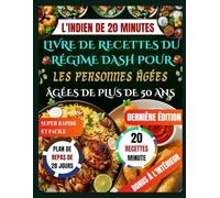 L'INDIEN DE 20 MINUTES LIVRE DE RECETTES DU RÉGIME DASH POUR LES PERSONNES ÂGÉES DE PLUS DE 50 ANS: Recettes indiennes DASH saines pour le cœur en 20 ... résultats délicieux pour les seniors occupés.