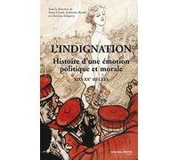 L'indignation: Histoire d'une émotion politique et morale XIXe - XXe Siècles