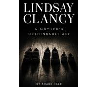 Lindsay Clancy: A Mother’s Unthinkable Act